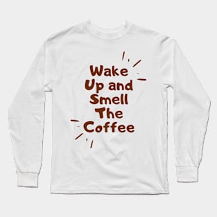 wake up and smell the coffee Long Sleeve T-Shirt